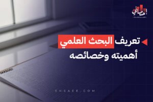 تعريف البحث العلمي أهميته وخصائصه