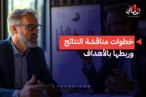 خطوات مناقشة النتائج وربطها بالأهداف