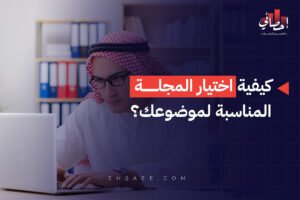 كيفية اختيار المجلة المناسبة لموضوعك؟