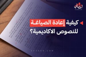 كيفية إعادة الصياغة للنصوص الاكاديمية؟