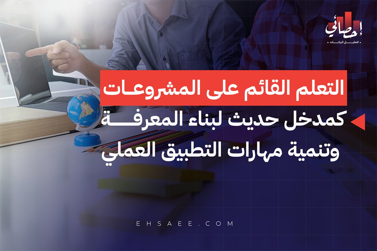 التعلم القائم على المشروعات كمدخل حديث لبناء المعرفة وتنمية مهارات التطبيق العملي