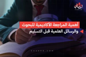 أهمية المراجعة الأكاديمية للبحوث والرسائل العلمية قبل التسليم