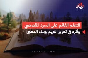 الرئيسية 32 التعلم القائم على السرد القصصي وأثره في تعزيز الفهم وبناء المعنى