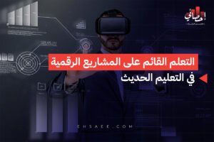 التعلم القائم على المشاريع الرقمية في التعليم الحديث