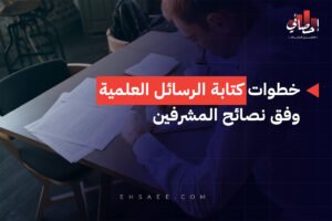 خطوات كتابة الرسائل العلمية وفق نصائح المشرفين