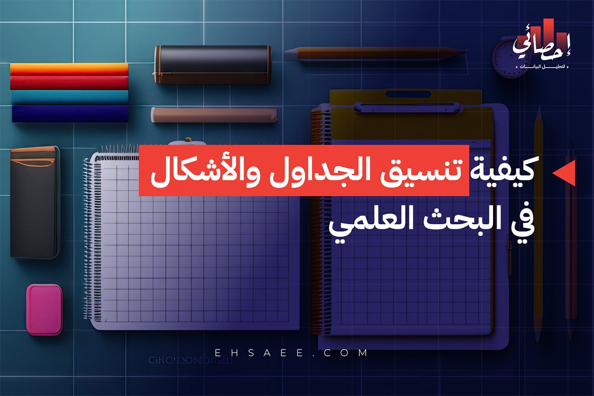 كيفية تنسيق الجداول والأشكال في البحث العلمي؟
