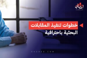 خطوات تنفيذ المقابلات البحثية باحترافية