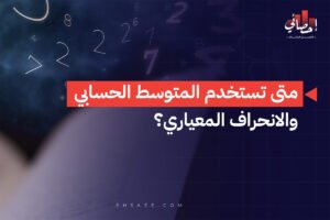 متى تستخدم المتوسط الحسابي والانحراف المعياري؟