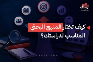 كيف تختار المنهج البحثي المناسب لدراستك؟