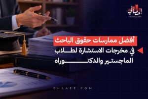 أفضل ممارسات حقوق الباحث في مخرجات الاستشارة لطلاب الماجستير والدكتوراه